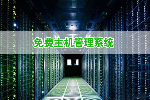 五大免費(fèi)主機(jī)管理系統(tǒng)優(yōu)缺點(diǎn)對比及推薦