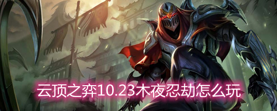 云頂之弈10.23木夜忍劫怎么玩 木夜忍劫玩法陣容詳解