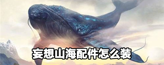 妄想山海配件攻略 妄想山海配件裝配攻略