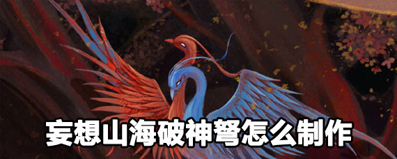 妄想山海破神弩制作方法 妄想山海破神弩制作攻略