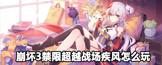 崩壞3禁限超越戰場疾風玩法詳解 崩壞3禁限超越戰場疾風玩法攻略