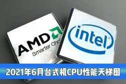 臺式機(jī)電腦CPU性能最新天梯圖！2021年6月桌面CPU性能天梯圖