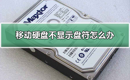 移動硬盤不顯示盤符怎么辦?移動硬盤顯示盤符的步驟 移動硬盤不顯示盤符怎么辦?移動硬盤顯示盤符的步驟