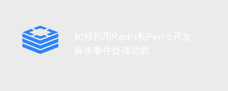 如何利用Redis和Perl 6開發異步事件處理功能